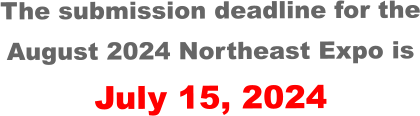 The submission deadline for the August 2024 Northeast Expo is July 15, 2024